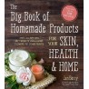 The Big Book of Homemade Products for Your Skin, Health and Home: Easy, All-Natural DIY Projects